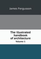 The Illustrated Handbook Of Architecture Volume 1 di Fergusson James edito da Book On Demand Ltd.