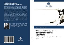 Theoretisierung Des Zeitgenossischen Sportfans di Crawford Garry Crawford edito da KS OmniScriptum Publishing
