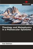 Theology and Metaphysics in a Postsecular Episteme di Ivan Smirnov edito da Our Knowledge Publishing