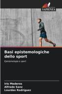 Basi epistemologiche dello sport di Iris Mederos, Alfredo Sanz, Lourdes Rodriguez edito da Edizioni Sapienza