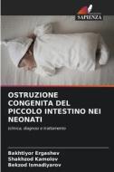 OSTRUZIONE CONGENITA DEL PICCOLO INTESTINO NEI NEONATI di Bakhtiyor Ergashev, Shakhzod Kamolov, Bekzod Ismadiyarov edito da Edizioni Sapienza