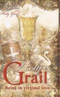 The Holy Grail: Being in Virginal Love di John of the Holy Grail edito da WORLD OF SOPHIA