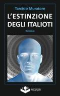 L'Estinzione Degli Italioti: Trilogia Della Fine - Prima Parte di Tarcisio Muratore edito da 98993