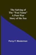 The Salving of the "Fusi Yama" di Percy F. Westerman edito da Alpha Editions