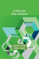 A Plea for the Criminal di James Leslie Kayll edito da Alpha Editions