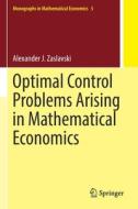 Optimal Control Problems Arising in Mathematical Economics di Alexander J. Zaslavski edito da Springer Nature Singapore