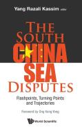 South China Sea Disputes, The: Flashpoints, Turning Points And Trajectories di Kassim Yang Razali edito da World Scientific