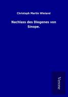 Nachlass des Diogenes von Sinope. di Christoph Martin Wieland edito da TP Verone Publishing