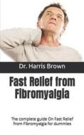 Fast Relief From Fibromyalgia di Brown Dr. Harris Brown edito da Independently Published