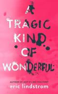 A Tragic Kind of Wonderful di Eric Lindstrom edito da Harper Collins Publ. UK
