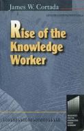 Rise of the Knowledge Worker di James Cortada edito da Butterworth-Heinemann