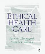 Ethical Health Care di Patricia Illingworth edito da Pearson Education
