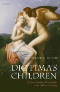 Diotima's Children: German Aesthetic Rationalism from Leibniz to Lessing di Frederick C. Beiser edito da OXFORD UNIV PR