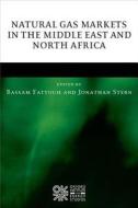 Natural Gas Markets in the Middle East and North Africa di Bassam Fattouh, Jonathan Stern edito da OXFORD UNIV PR