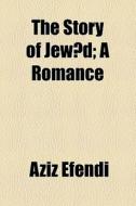 The Story Of Jewad; A Romance di Aziz Efendi edito da General Books Llc
