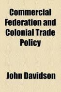 Commercial Federation And Colonial Trade Policy di John Davidson edito da General Books Llc