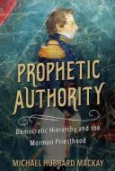 Prophetic Authority di Michael Hubbard MacKay edito da University Of Illinois Press