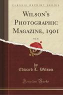 Wilson's Photographic Magazine, 1901, Vol. 38 (Classic Reprint) di Edward L. Wilson edito da Forgotten Books