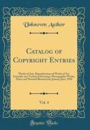 Catalog of Copyright Entries, Vol. 4: Works of Arts, Reproductions of Works of Art, Scientific and Technical Drawings, Photographic Works, Prints and di Unknown Author edito da Forgotten Books