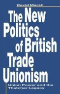 The New Politics of British Trade Unionism di David Marsh edito da Red Globe Press