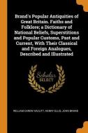 Brand's Popular Antiquities of Great Britain. Faiths and Folklore; A Dictionary of National Beliefs, Superstitions and P