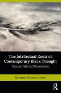 The Intellectual Roots Of Contemporary Black Thought di Kersuze Simeon-Jones edito da Taylor & Francis Ltd