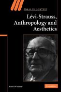 Levi-Strauss, Anthropology, and Aesthetics di Boris Wiseman edito da Cambridge University Press