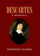 Descartes: A Biography di Desmond M. (University College Cork) Clarke edito da Cambridge University Press