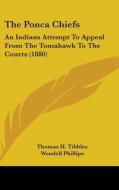 The Ponca Chiefs: An Indians Attempt to Appeal from the Tomahawk to the Courts (1880) di Thomas H. Tibbles edito da Kessinger Publishing