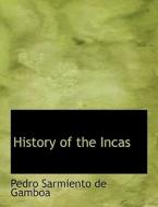 History Of The Incas di Pedro Sarmiento de Gamboa edito da Bibliolife