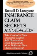 Insurance Claim Secrets Revealed!: Take Control of Your Insurance Claims! Add Hundreds More Dollars to Your Claim Settlement! di MR Russell D. Longcore edito da Abigail Morgan Austin Publishing Company
