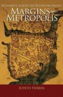 Margins and Metropolis - Authority across the Byzantine Empire di Judith Herrin edito da Princeton University Press