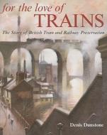 For the Love of Trains: The Story of British Tram and Railway Preservation di Denis Dunstone edito da Ian Allan Publishing