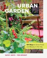 The Urban Garden : 101 Ways To Grow Food And Beauty In The City di Kathy Jentz, Teri Speight edito da COOL SPRINGS PR