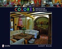 Colores: Mexican Interiors di Sandy Baum edito da Schiffer Publishing Ltd