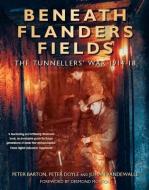 Beneath Flanders Fields: The Tunnellers' War 1914-18 di Peter Barton, Peter Doyle, Johan Vandewalle edito da MCGILL QUEENS UNIV PR