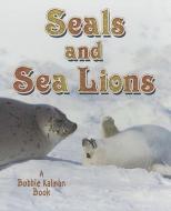Seals and Sea Lions di John Crossingham, Bobbie Kalman edito da Crabtree Publishing Co,Canada