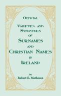 Official Varieties and Synonymes of Surnames and Christian Names in Ireland for the Guidance of Registration Officers an di Robert E. Matheson edito da Heritage Books Inc.