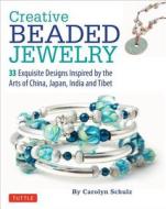 Creative Beaded Jewelry di Carolyn Schulz edito da Tuttle Publishing