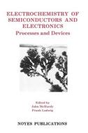 Electrochemistry of Semiconductors and Electronics Electrochemistry of Semiconductors and Electronics: Processes and Dev di John McHardy, Frank Ludwig edito da WILLIAM ANDREW INC