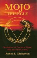 Mojo Triangle: Birthplace of Country, Blues, Jazz and Rock 'n' Roll di James L. Dickerson edito da Schirmer Trade Books