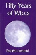 Fifty Years of Wicca di Frederic Lamond edito da GREEN MAGIC