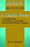 Jesus, a Likely Story di Wayne Holland edito da ULTIMATE BOOKS