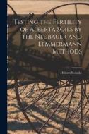 Testing the Fertility of Alberta Soils by the Neubauer and Lemmermann Methods edito da LIGHTNING SOURCE INC