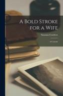 A Bold Stroke for a Wife: A Comedy di Susanna Centlivre edito da LEGARE STREET PR