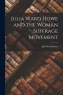 Julia Ward Howe and the Woman Suffrage Movement di Julia Ward Howe edito da LEGARE STREET PR