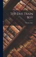 The Erie Train Boy di Horatio Alger edito da LEGARE STREET PR