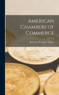 American Chambers of Commerce di Kenneth Montague Sturges edito da LEGARE STREET PR