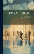 Rip Van Winkle: Folk-Opera in Three Acts di Percy Mackaye, Reginald De Koven edito da LEGARE STREET PR