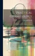 Practical Gynaecology: A Handbook of the Diseases of Women di Heywood Smith edito da LEGARE STREET PR